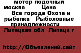 мотор лодочный москва-25.  › Цена ­ 10 000 - Все города Охота и рыбалка » Рыболовные принадлежности   . Липецкая обл.,Липецк г.